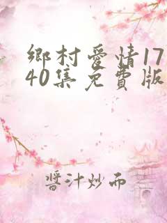 乡村爱情17部40集免费版