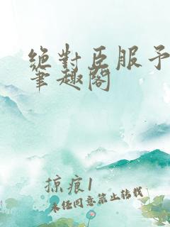 绝对臣服予君书笔趣阁