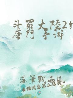 斗罗大陆2绝世唐门 手游