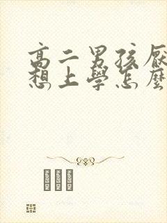 高二男孩厌学不想上学怎么办