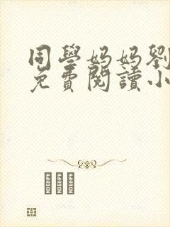 同学妈妈刘淑英免费阅读小说