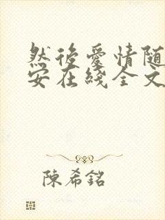 然后爱情随遇而安在线全文阅读