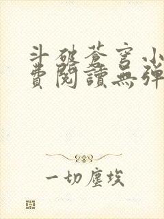 斗破苍穹小说免费阅读无弹窗笔趣阁