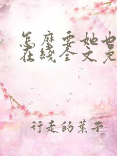 怎么要她也不够在线全文免费阅读笔趣阁第