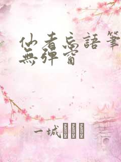 仙者忘语笔趣阁无弹窗