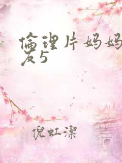 伦理片妈妈的朋友5