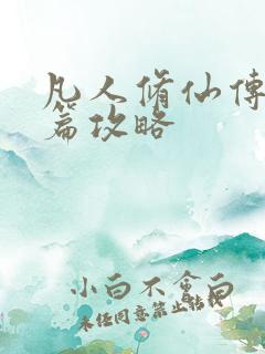 凡人修仙传人界篇攻略