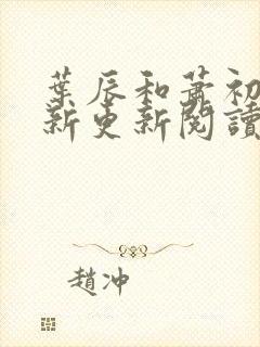 叶辰和萧初然最新更新阅读