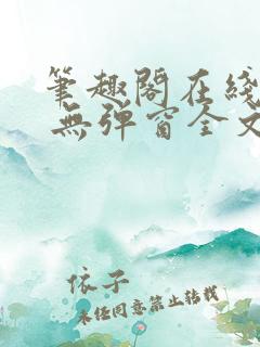 笔趣阁在线阅读 无弹窗全文