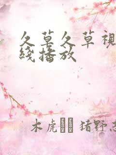 久草久草视频在线播放