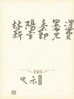 林阳秦墨浓说最新章节免费阅