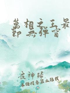万相之王最新章节 无弹窗