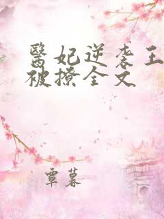 医妃逆袭王爷反被撩全文