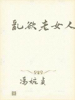 乱欲老女人小说