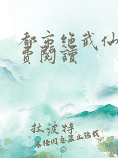 都市绝武仙医免费阅读