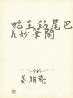 蛇王的尾巴高ah妙笔阁