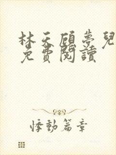 林天顾梦儿小说免费阅读