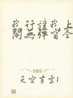 我行让我上笔趣阁无弹窗全文