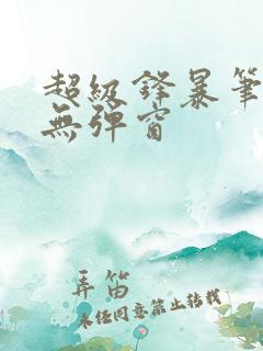 超级锋暴笔趣阁无弹窗
