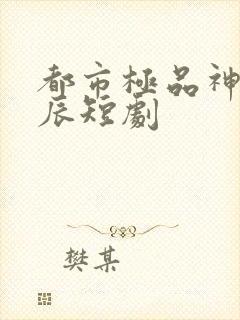 都市极品神医叶辰短剧