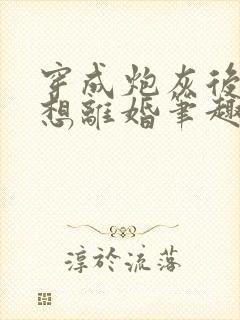 穿成炮灰后我只想离婚笔趣阁