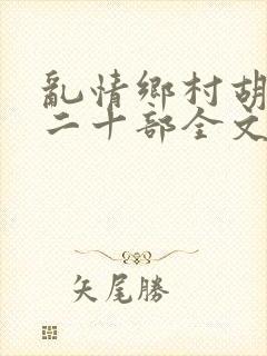 乱情乡村胡秀英二十部全文阅读
