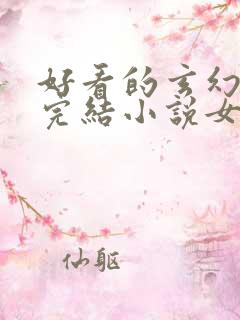 好看的玄幻言情完结小说女生