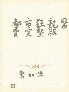 都市狂龙医仙免费完整版