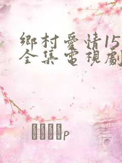 乡村爱情15部全集电视剧免费观看