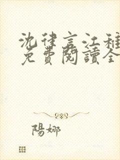 沈律言江稚小说免费阅读全文无弹窗