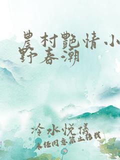 农村艳情小说乡野春潮