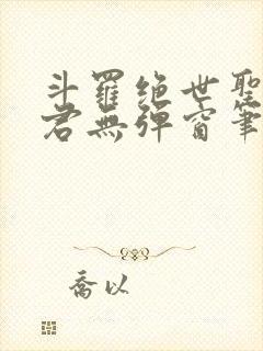 斗罗绝世圣邪帝君无弹窗笔趣阁