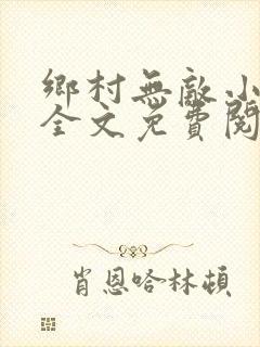 乡村无敌小神医全文免费阅读