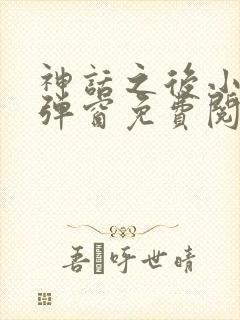 神话之后小说无弹窗免费阅读