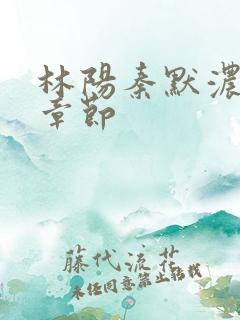 林阳秦默浓最新章节