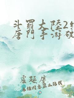 斗罗大陆2绝世唐门手游破解版