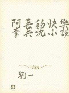 阿兵的快乐生活李兵沈小说