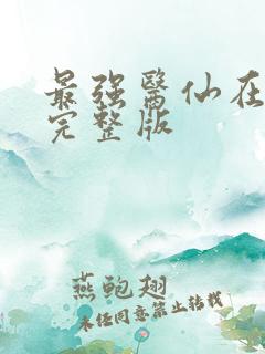 最强医仙在都市完整版