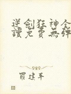 逆剑狂神全文阅读免费无弹窗958