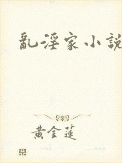 乱淫家小说