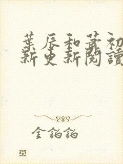 叶辰和萧初然最新更新阅读