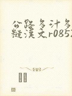 公路多汁多肉的糙汉文r0852