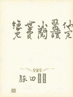 绝世小医仙全文免费阅读完 整版