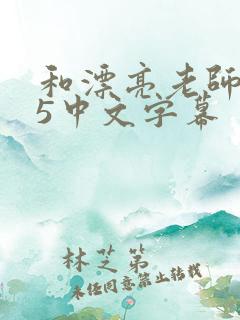 和漂亮老师做爰5中文字幕