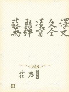 苏熙凌久泽免费无弹窗全文阅读笔趣阁
