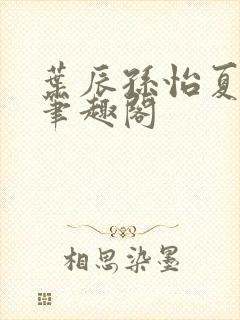 叶辰孙怡夏若雪笔趣阁