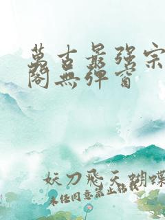 万古最强宗笔趣阁无弹窗