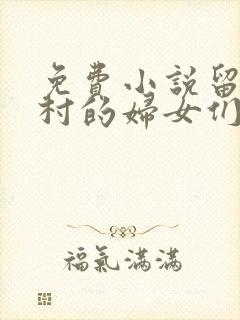 免费小说留守山村的妇女们