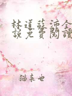 林道苏沛全的小说免费阅读笔趣阁