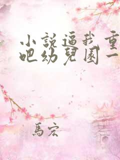 小说逼我重生是吧幼儿园一把手完结